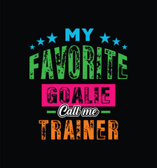 My favorite goalie calls me Trainer. Vector Illustration quote. For t shirt, print, gift card, label sticker, mug design. Gift t shirt for your beloved. POD.