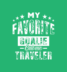 My favorite goalie calls me Traveler. Vector Illustration quote. For t shirt, print, gift card, label sticker, mug design. Gift t shirt for your beloved. POD.