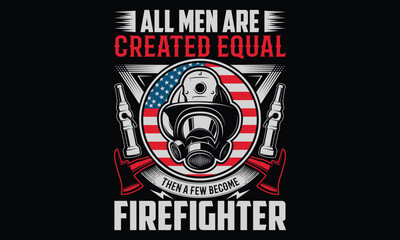 All Men Are Created Equal Then A Few Become Firefighter - Firefighter T- Shirt Design. Hand Drawn Calligraphy Phrase on Black Background. Graphic Typography Element for Apparel, Uniforms, and Fire-Res