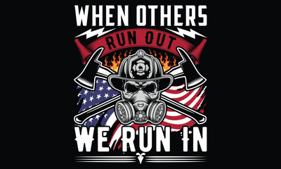 When Others Run Out We Run In - Firefighter T-Shirt Design. Bold Vector Calligraphy on Black Background. Inspirational Typography Sign for Courageous Apparel, Tees, and Hero-Themed Gear.