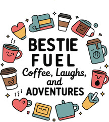 Bestie Fuel Coffee Quote Vector – Cute Friendship T-Shirt Design with Doodles, Drinks, and Adventure Elements

