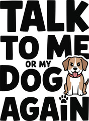 Talk to Me or My Dog Again Funny T-Shirt Design – Bold Pet Quote Vector for Dog Lovers with Attitude and Humor

