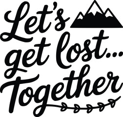 Let's Get Lost Together Quote T-Shirt Design – Romantic Travel Typography Vector for Couples, Adventure Lovers & Friendship Day

