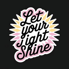 Obraz premium Let Your Light Shine—sunburst behind the words, elegant cursive, bright pastel theme, with thick white sticker-style outline around the design