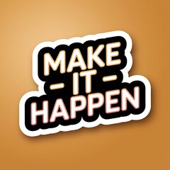 Make It Happen—motivational button style sticker, click icon, bright modern colors, with thick white sticker-style outline around the design