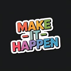 Make It Happen—motivational button style sticker, click icon, bright modern colors, with thick white sticker-style outline around the design
