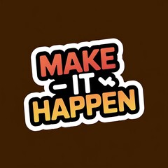 Make It Happen—motivational button style sticker, click icon, bright modern colors, with thick white sticker-style outline around the design