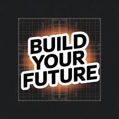 Build Your Future&mdash;blueprint-inspired background, tech-style text, future vibe, with thick white sticker-style outline around the design, solid black background, high contrast, centered composition