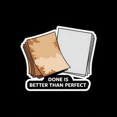Done is Better Than Perfect—messy yet finished paper next to blank ideal paper, with thick white sticker-style outline around the design, solid black background, high contrast, centered composition