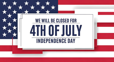 We Will Be Closed For 4th Of July Independence Day Holiday