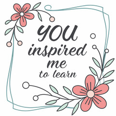 Floral text quote inspiration learning flowers leaves