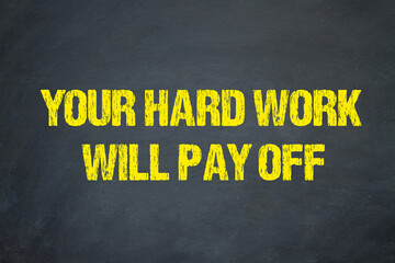 Your Hard Work Will Pay Off