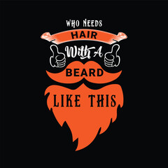 Who Needs Hair with A Beard Like This. Vector Illustration quote. Design for Men t shirt, typography, print, gift card, mug design.  Gift for boys or male. POD.