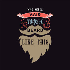 Who Needs Hair with A Beard Like This. Vector Illustration quote. Design for Men t shirt, typography, print, gift card, mug design.  Gift for boys or male. POD.
