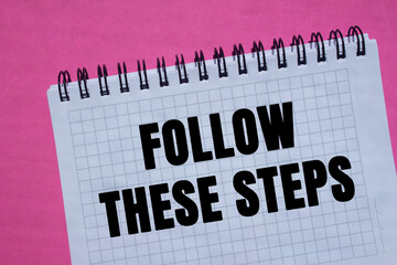 Follow these steps message written on notebook page on pink background. Conceptual follow these...
