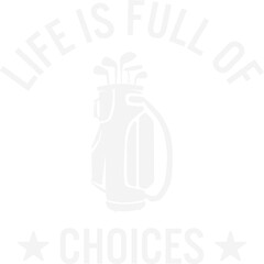 Life Is Full Of Choices