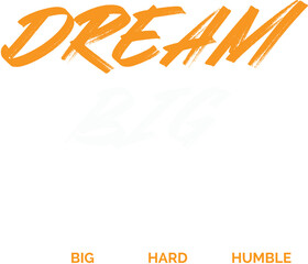 Dream big, work hard, stay humble motivational text isolated on transparent background