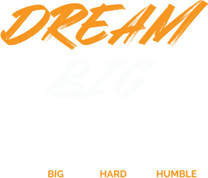 Dream big, work hard, stay humble motivational text isolated on transparent background