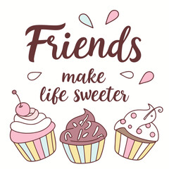 Friends make life sweeter with cupcakes friendship