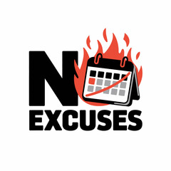 No excuses motivational graphic with a calendar on fire symbolizing urgency and a call to action without delay