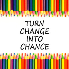 Turn change into chance symbol. Concept words phrase Turn change into chance on beautiful white paper. Colored pencils. Beautiful white background. Business Turn change into chance concept. Copy space