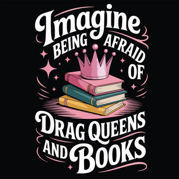 IMAGINEAFRAID OF DRAG QUEENS AND BOOKS Graphic design for Library Lovers
