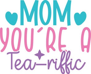 Mom you're a tea-riffic SVG