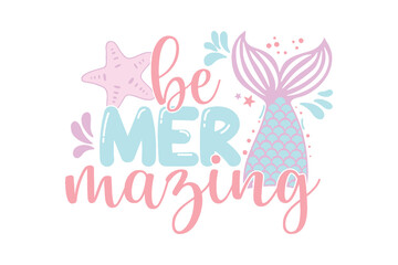 Be Mermazing – Mermaid Tail Inspirational SVG Typography T Shirt Design
