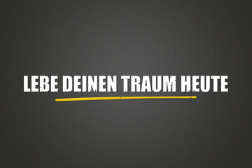 Lebe deinen Traum heute (Live your dream today) - A blackboard with white text.