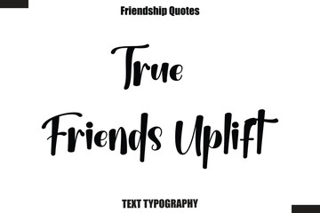 Fototapeta premium True Friends Uplift cursive friendship saying typography text,