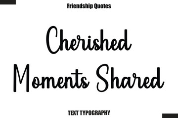 Fototapeta premium Cherished Moments Shared cursive friendship saying typography text,