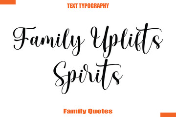 Fototapeta premium Family Uplifts Spirits Typographic text family saying