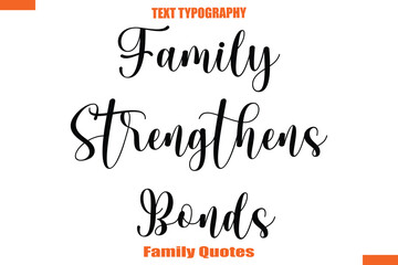 Family Strengthens Bonds Typographic text family saying