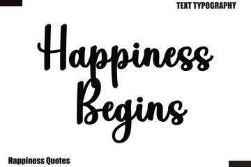 Happiness Begins Happiness cursive typography text saying