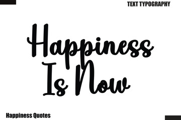  Happiness Is Now  Happiness cursive typography text saying