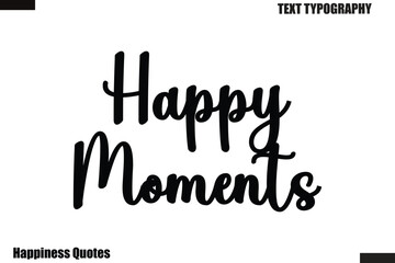  Happy Moments Happiness cursive typography text saying