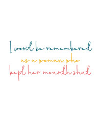 I Won’t Be Remembered As A Woman Who Kept Her Mouth Shut PNG Feminist Quote Shirt Design Girl Power Sublimation Graphic for Women’s Tee svg, eps, jpeg