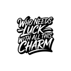 Obraz premium Who Needs Luck With All This Charm. Vector Design Isolated on White Background