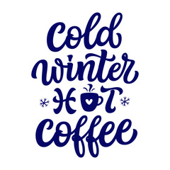 Cold winter hot coffee. Hand lettering winter quote with snowflakes isolated on white background. Vector typography for winter holidays posters, banners, greeting cards, home decor, mugs, clothes