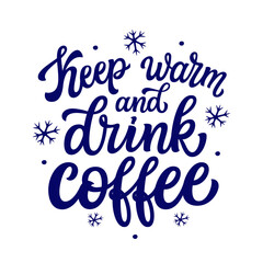Keep warm and drink coffee. Hand lettering winter quote with snowflakes isolated on white background. Vector typography for winter holidays posters, banners, greeting cards, home decor, mugs, cafe