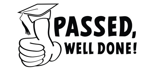 Passed, well done, i didn't fail or you passed or you did it. Diploma obtained. Diploma celebration, cellebrate sign. Study, education, university, college, graduate concept. Graduation hat cap. 