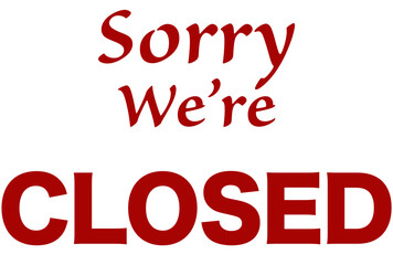 Closed sign, red color shop or business currently not open, temporarily closed for service, bold "Sorry We're CLOSED" words with clear lettering and isolated background.