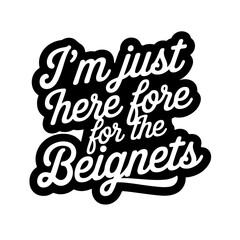 I'm Just Here For The Beignets. Vector Design Isolated on White Background
