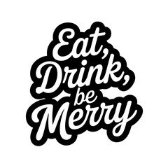 Eat, Drink, Be Merry. Vector Design Isolated on White Background