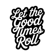 Let the Good Times Roll. Vector Design Isolated on White Background