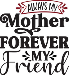 always my Mother FOREVER my Friend, Mothers Day SVG design