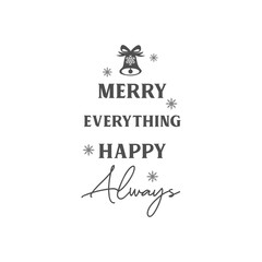 Merry everything happy always vector quote. Happy New Year and Merry Christmas! Illustration for prints on t-shirts and bags, posters, cards. Christmas greeting card. 