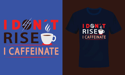I don't rise I Caffeinate, Caffeine humor Typography T-shirt Design.