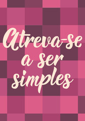 Translation from Portuguese - Dare to be simple. Perfect design for greeting cards, posters and social media. Brazilian Lettering.