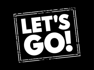 Let's Go - is an expression used to indicate readiness, encouragement, or enthusiasm for starting an activity or moving to a new location, text concept stamp